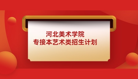 河北美術學院專接本藝術類招生計劃.jpg