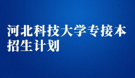 河北科技大學專接本招生計劃.jpg