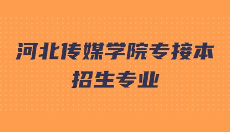 河北傳媒學(xué)院專接本招生專業(yè).jpg