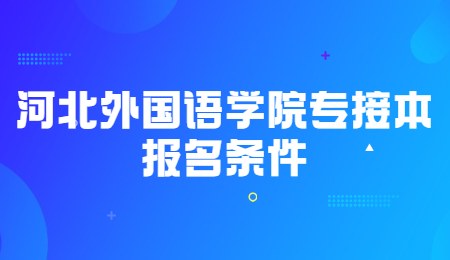 河北外國語學院專接本報名條件.jpg