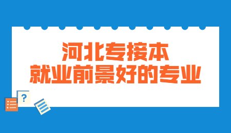河北專接本就業(yè)前景好的專業(yè).jpg