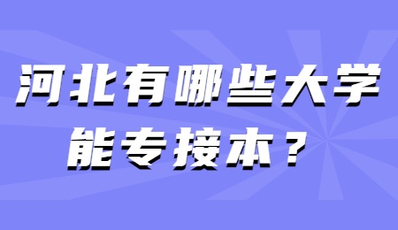 河北有哪些大學(xué)能專接本？.jpg