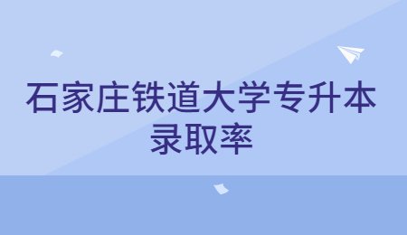 石家莊鐵道大學專升本錄取率.jpg