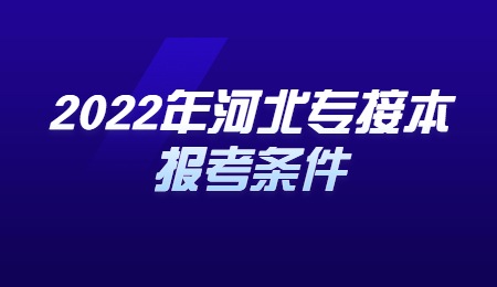 2022年河北專接本報考條件.jpg