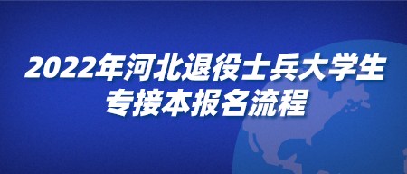 2022年河北退役士兵大學生專接本報名流程.png