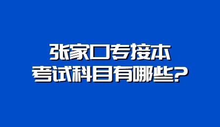 張家口專接本考試科目有哪些？.jpg