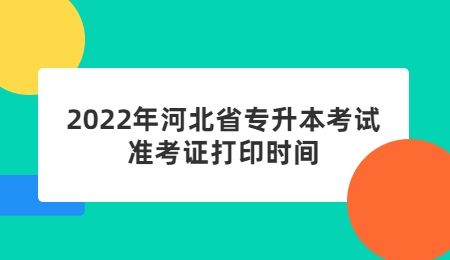 2022年河北省專升本考試準(zhǔn)考證打印時(shí)間.jpg