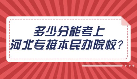 多少分能考上河北專接本民辦院校？