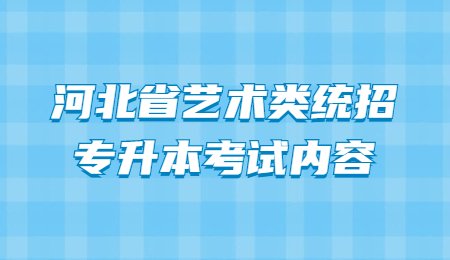 河北省藝術類統招專升本考試內容